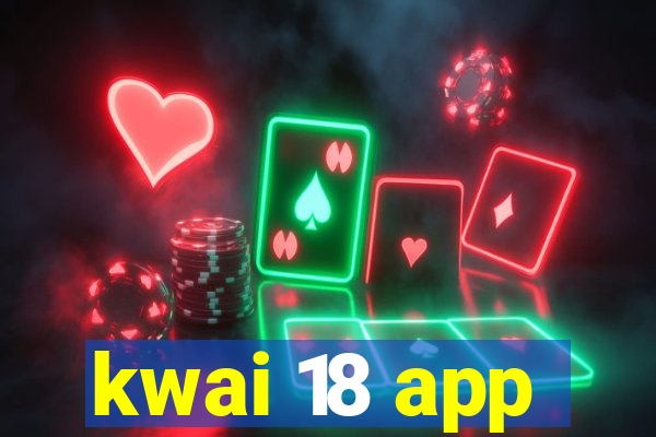 kwai 18 app